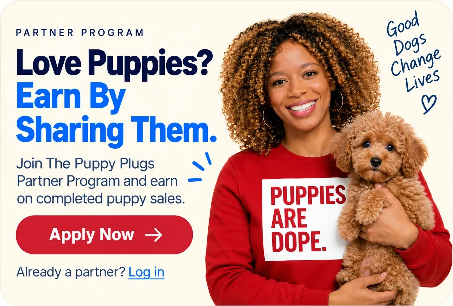 Partner Program - Love Puppies? Earn By Sharing Them. Join The Puppy Plugs Partner Program and earn on completed puppy sales.